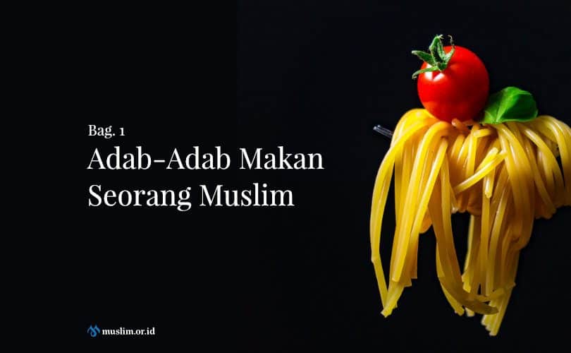 Adab-Adab Makan Seorang Muslim (Bag. 1)