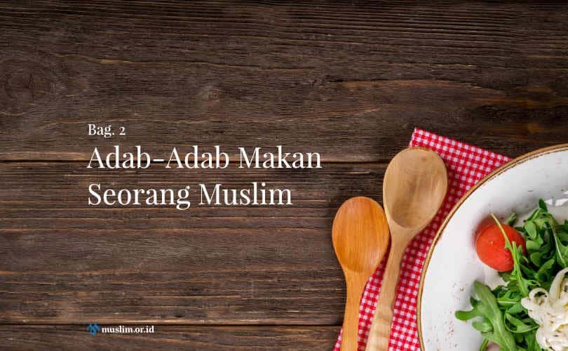 Adab-Adab Makan Seorang Muslim (Bag. 2)
