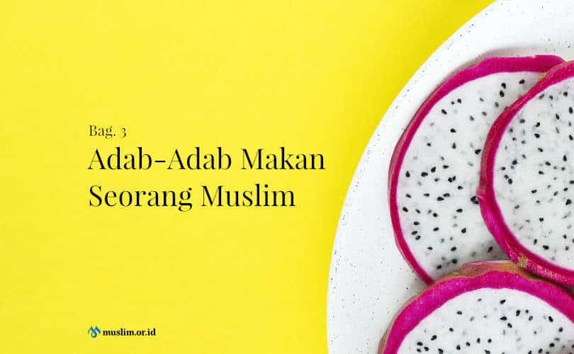 Adab-Adab Makan Seorang Muslim (Bag. 3)