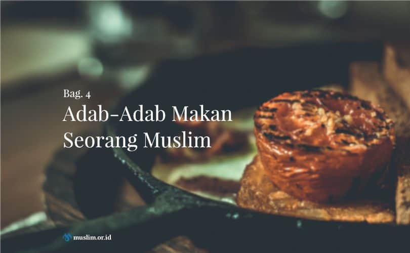 Adab-Adab Makan Seorang Muslim (Bag. 4)