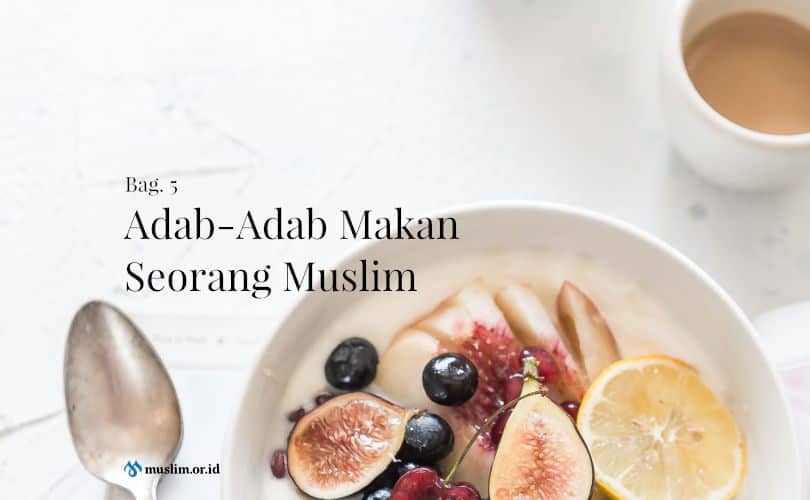 Adab-Adab Makan Seorang Muslim (Bag. 5)