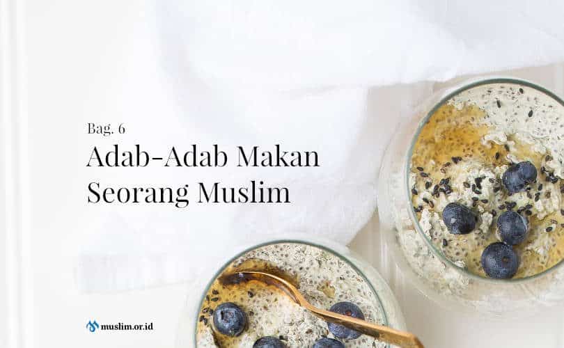 Adab-Adab Makan Seorang Muslim (Bag. 6)