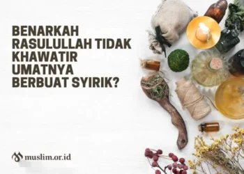 Benarkah Rasulullah Tidak Khawatir Umatnya Berbuat Syirik
