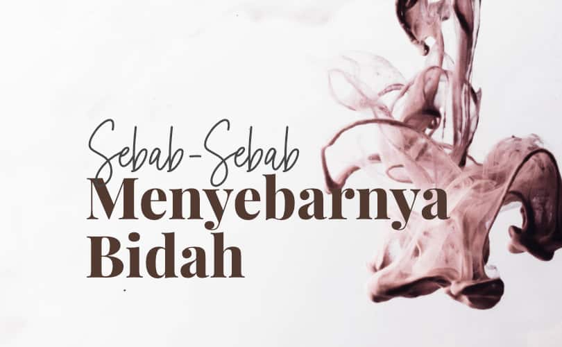 Sebab-Sebab Menyebarnya Bid’ah