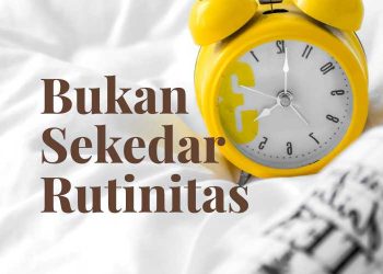 bukan sekedar rutinitas
