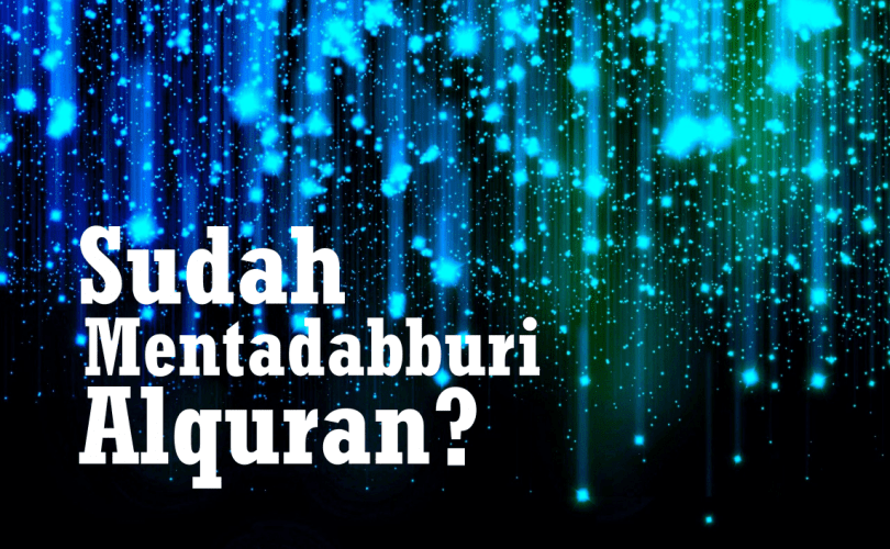 Apakah Kita Termasuk Orang yang Mentadaburi Al-Qur`an? (2)