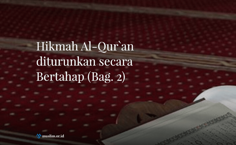 Hikmah Al-Qur`an diturunkan secara Bertahap (2)