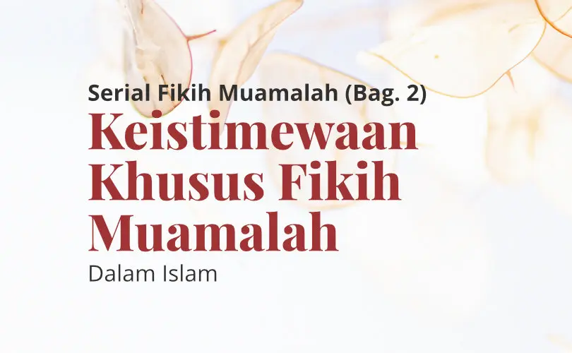 Keistimewaan Khusus Fikih Muamalah dalam Islam