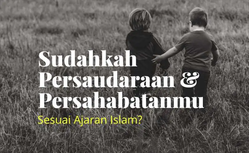Sudahkah Persaudaraan dan Persahabatanmu Sesuai Ajaran Islam?